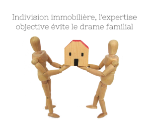 Indivision successorale immobilièreexpertise objective évite les conflits et les drames familiaux.